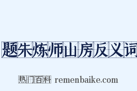 题朱炼师山房反义词是什么意思的图片